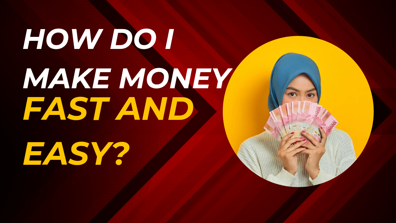 How do I make money fast and easy?